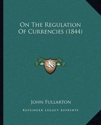 Cover image for On the Regulation of Currencies (1844)