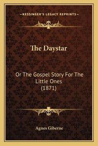 Cover image for The Daystar: Or the Gospel Story for the Little Ones (1871)