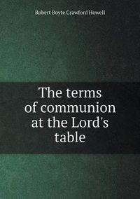 Cover image for The terms of communion at the Lord's table
