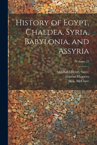 Cover image for History of Egypt, Chaldea, Syria, Babylonia, and Assyria; Volume 12