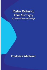Cover image for Ruby Roland, the Girl Spy; or, Simon Kenton's Prot?g?