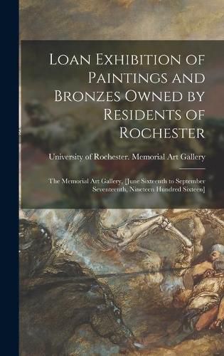 Cover image for Loan Exhibition of Paintings and Bronzes Owned by Residents of Rochester: the Memorial Art Gallery, [June Sixteenth to September Seventeenth, Nineteen Hundred Sixteen]