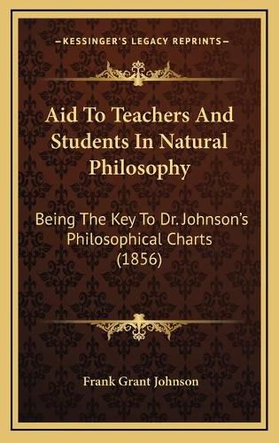 Aid to Teachers and Students in Natural Philosophy: Being the Key to Dr. Johnson's Philosophical Charts (1856)