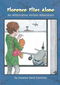 Cover image for Florence Flies Alone: An Alliterative Airline Adventure