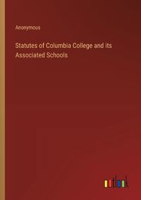 Cover image for Statutes of Columbia College and its Associated Schools