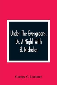 Cover image for Under The Evergreens, Or, A Night With St. Nicholas