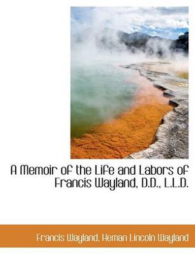 Cover image for A Memoir of the Life and Labors of Francis Wayland, D.D., L.L.D.