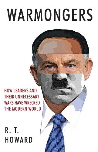 Cover image for Warmongers: How Leaders and Their Unnecessary Wars Have Wrecked the Modern World