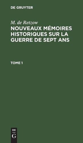 Cover image for M. de Retzow: Nouveaux Memoires Historiques Sur La Guerre de Sept Ans. Tome 1