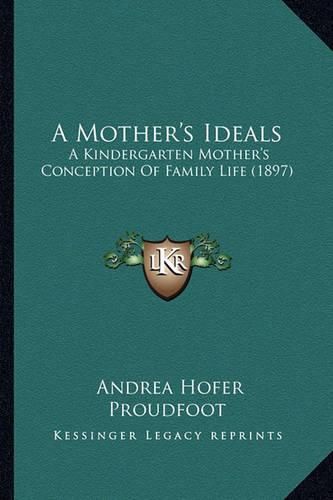 Cover image for A Mother's Ideals: A Kindergarten Mother's Conception of Family Life (1897)