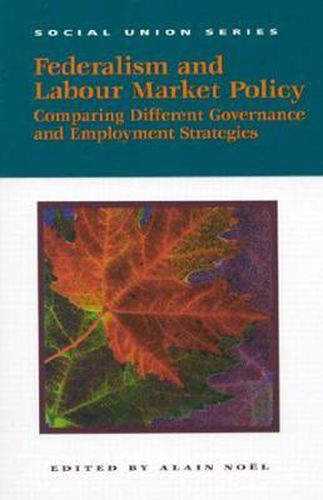 Cover image for Federalism and Labour Market Policy: Comparing Different Governance and Employment Strategies