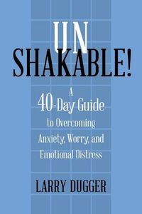 Cover image for Unshakable!: A 40-Day Guide to Overcoming Anxiety, Worry, and Emotional Distress