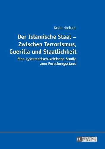 Cover image for Der Islamische Staat - Zwischen Terrorismus, Guerilla und Staatlichkeit; Eine systematisch-kritische Studie zum Forschungsstand