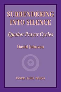 Cover image for Surrendering into Silence: Quaker Prayer Cycles