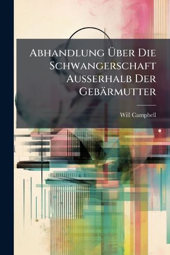 Cover image for Abhandlung Ber Die Schwangerschaft Au Erhalb Der Geb Rmutter: Aus D. Engl. Bs. V. Ecker