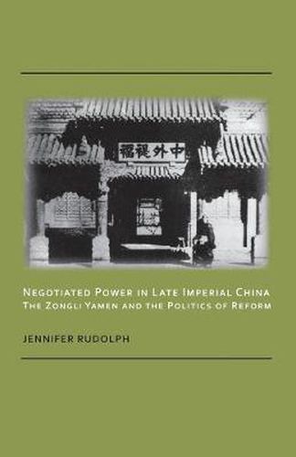 Cover image for Negotiated Power in Late Imperial China: The Zongli Yamen and the Politics of Reform