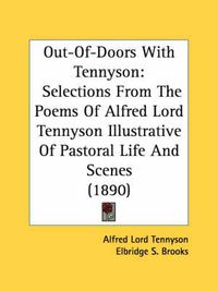 Cover image for Out-Of-Doors with Tennyson: Selections from the Poems of Alfred Lord Tennyson Illustrative of Pastoral Life and Scenes (1890)