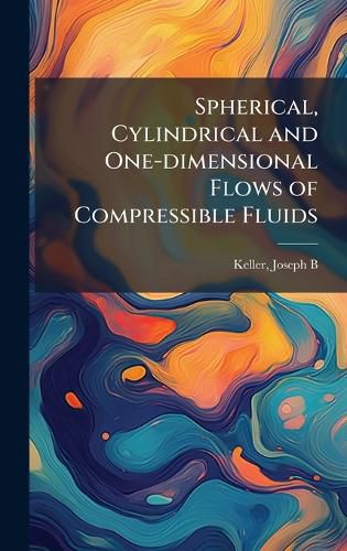 Cover image for Spherical, Cylindrical and One-dimensional Flows of Compressible Fluids