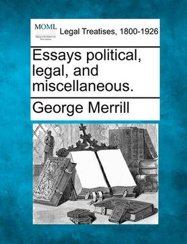 Cover image for Essays Political, Legal, and Miscellaneous.