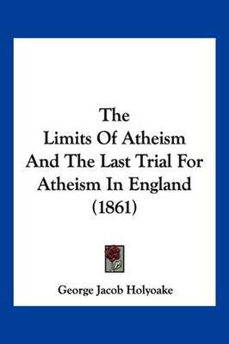 The Limits of Atheism and the Last Trial for Atheism in England (1861)