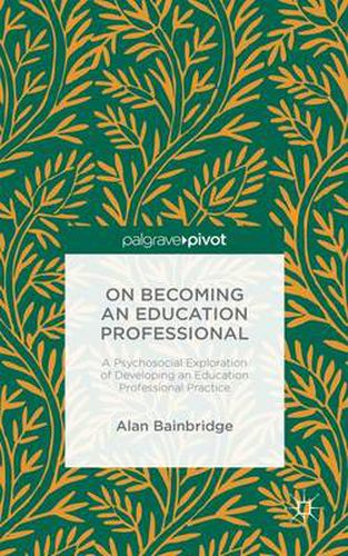 Cover image for On Becoming an Education Professional: A Psychosocial Exploration of Developing an Education Professional Practice