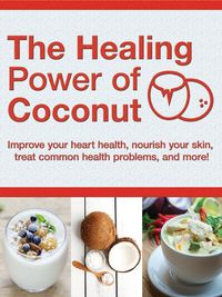 Cover image for Healing Power of Coconut: Improve Your Heart Health, Nourish Your Skin, Treat Common Health Problems, and More! (160 Pages)