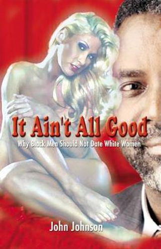 Cover image for It Ain't All Good: Why Black Men Should Not Date White Women