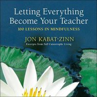 Cover image for Letting Everything Become Your Teacher: 100 Lessons in Mindfulness
