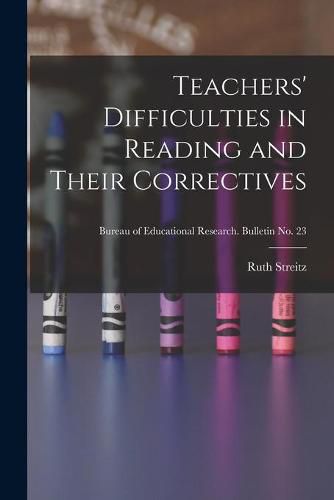 Cover image for Teachers' Difficulties in Reading and Their Correctives; Bureau of educational research. Bulletin no. 23