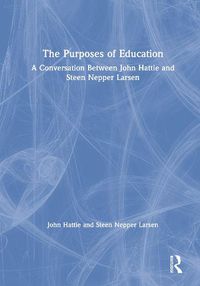 Cover image for The Purposes of Education: A Conversation Between John Hattie and Steen Nepper Larsen