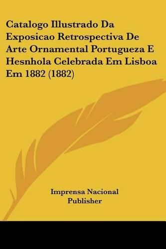 Cover image for Catalogo Illustrado Da Exposicao Retrospectiva de Arte Ornamental Portugueza E Hesnhola Celebrada Em Lisboa Em 1882 (1882)