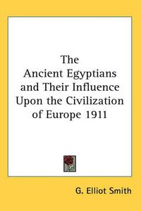 Cover image for The Ancient Egyptians and Their Influence Upon the Civilization of Europe 1911