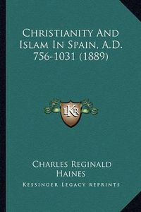 Cover image for Christianity and Islam in Spain, A.D. 756-1031 (1889) Christianity and Islam in Spain, A.D. 756-1031 (1889)