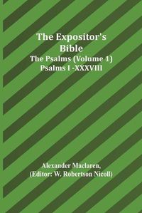 Cover image for The Expositor's Bible: The Psalms (Volume 1) Psalms I.-XXXVIII.