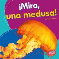 Cover image for !Mira, Una Medusa! (Look, a Jellyfish!)