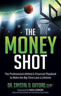 Cover image for The Money Shot: The Professional Athlete's Financial Playbook to Make the Big Time Last a Lifetime