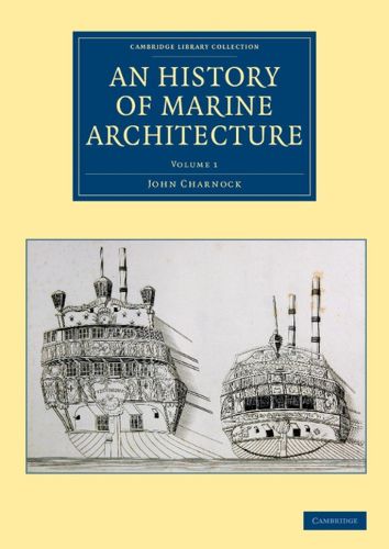 An History of Marine Architecture: Including an Enlarged and Progressive View of the Nautical Regulations and Naval History, Both Civil and Military, of All Nations, Especially of Great Britain