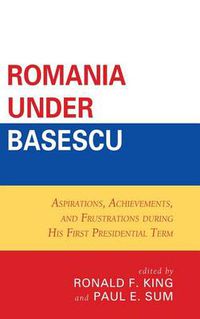 Cover image for Romania under Basescu: Aspirations, Achievements, and Frustrations during His First Presidential Term