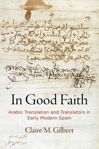 Cover image for In Good Faith: Arabic Translation and Translators in Early Modern Spain