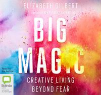 Cover image for Big Magic: Creative Living Beyond Fear