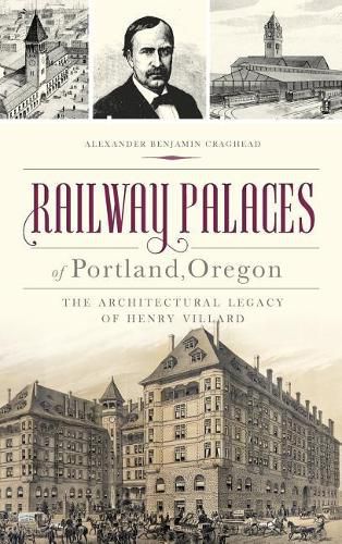 Cover image for Railway Palaces of Portland, Oregon: The Architectural Legacy of Henry Villard