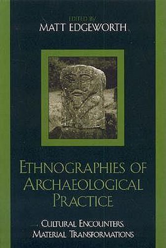 Ethnographies of Archaeological Practice: Cultural Encounters, Material Transformations