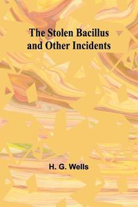 Cover image for The Stolen Bacillus and Other Incidents