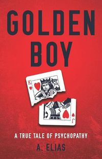 Cover image for Golden Boy: A true tale of psychopathy