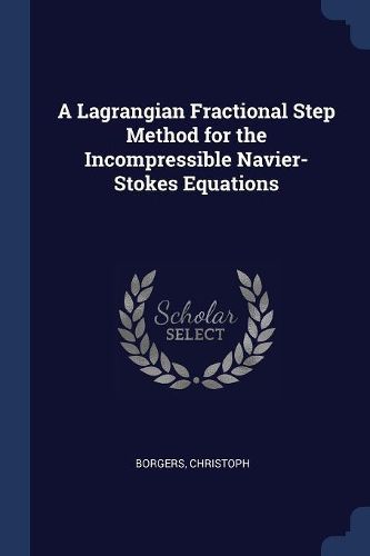 Cover image for A Lagrangian Fractional Step Method for the Incompressible Navier-Stokes Equations