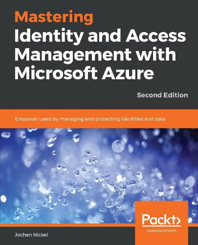 Cover image for Mastering Identity and Access Management with Microsoft Azure: Empower users by managing and protecting identities and data, 2nd Edition