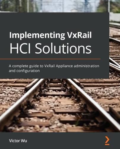 Cover image for Implementing VxRail HCI Solutions: A complete guide to VxRail Appliance administration and configuration