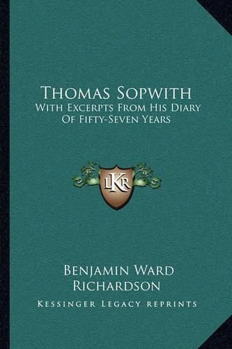 Thomas Sopwith: With Excerpts from His Diary of Fifty-Seven Years