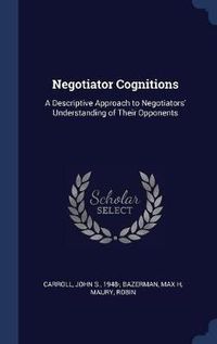 Cover image for Negotiator Cognitions: A Descriptive Approach to Negotiators' Understanding of Their Opponents