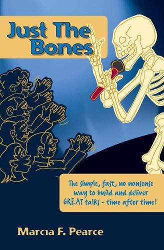 Cover image for Just the Bones: The simple, fast, no nonsense way to build and deliver GREAT talks time after time!